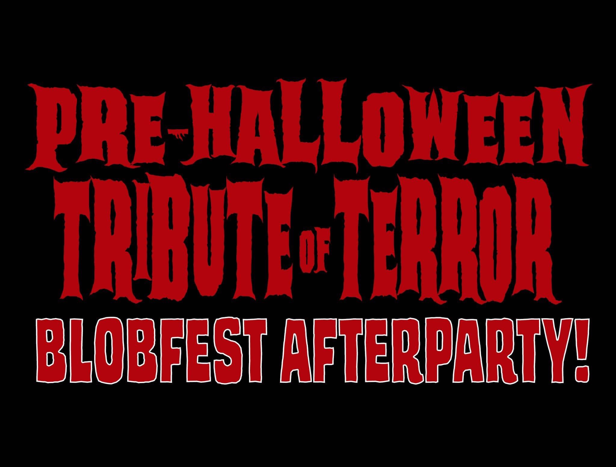 Pre-Halloween Tribute of Terror & Blobfest Afterparty